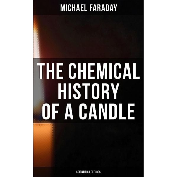 The Chemical History of a Candle (Scientific Lectures), Michael Faraday