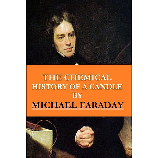 The Chemical History of a Candle ( The Illustrated, New Impression Original Edition), Michael Faraday