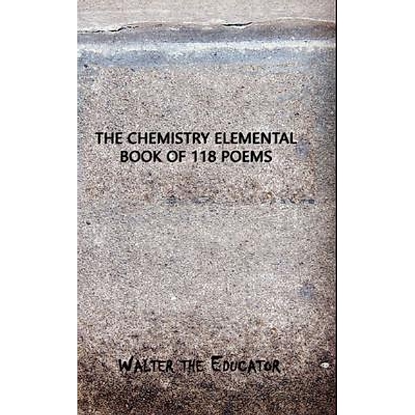 The Chemistry Elemental Book of 118 Poems, Walter the Educator