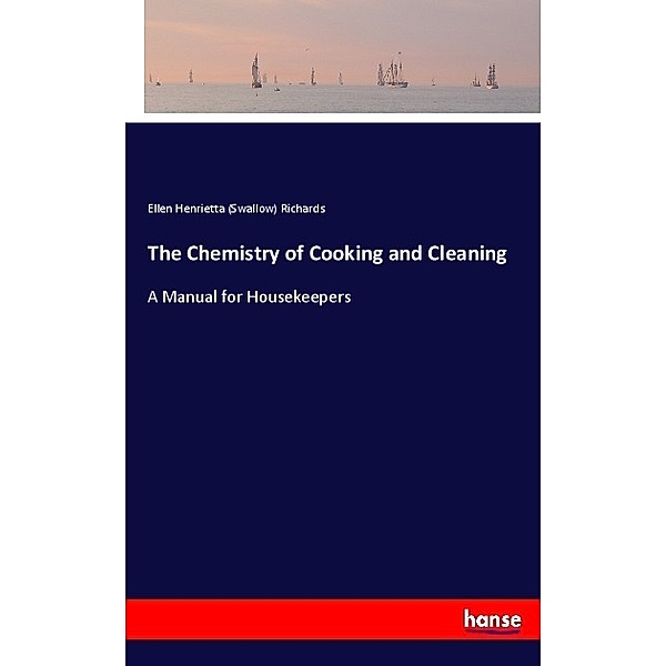 The Chemistry of Cooking and Cleaning, Ellen H. Richards