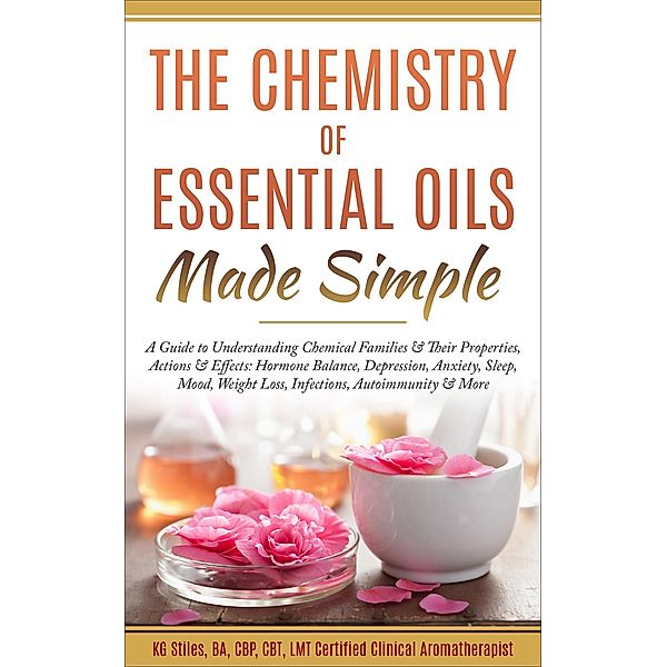 The Chemistry of Essential Oils Made Simple (Healing with Essential Oil) / Healing with Essential Oil, Kg Stiles