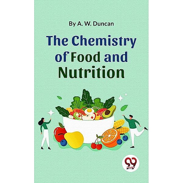 The Chemistry Of Food And Nutrition, A. W. Duncan
