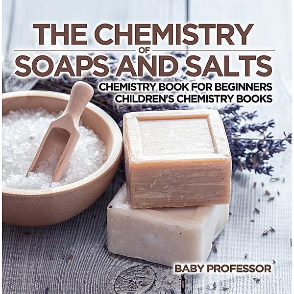 The Chemistry of Soaps and Salts - Chemistry Book for Beginners | Children's Chemistry Books / Baby Professor, Baby