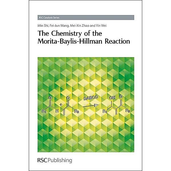 The Chemistry of the Morita-Baylis-Hillman Reaction / ISSN, Min Shi, Feijun Wang, Mei-Xin Zhao, Yin Wei