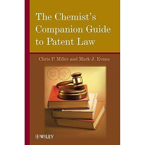 The Chemist's Companion Guide to Patent Law, Chris P. Miller, Mark J. Evans