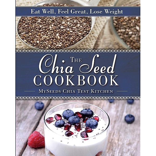 The Chia Seed Cookbook, Myseeds Chia Test Kitchen