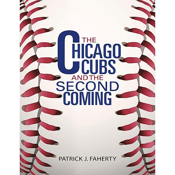 The Chicago Cubs and the Second Coming, Patrick J. Faherty