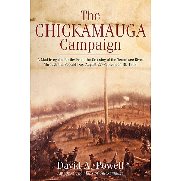 The Chickamauga Campaign: A Mad Irregular Battle, David A. Powell