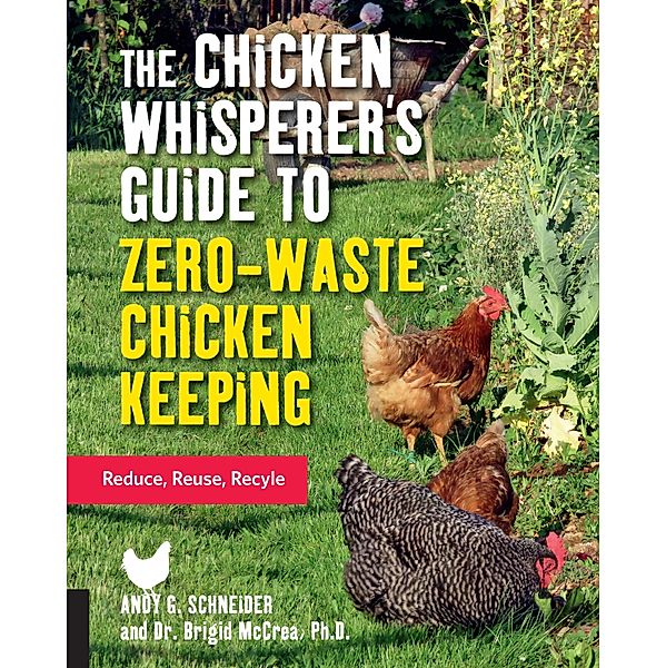 The Chicken Whisperer's Guide to Zero-Waste Chicken Keeping / The Chicken Whisperer's Guides, Andy Schneider