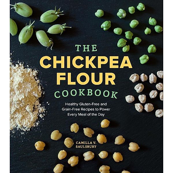 The Chickpea Flour Cookbook, Camilla V. Saulsbury