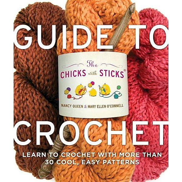 The Chicks with Sticks Guide to Crochet, Nancy Queen, Mary Ellen O'Connell