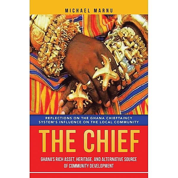 The Chief: Ghana's Rich Asset, Heritage,  and Alternative Source of Community Development, Michael Marnu