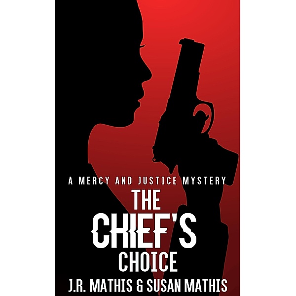 The Chief's Choice (The Mercy and Justice Mysteries, #7) / The Mercy and Justice Mysteries, J. R. Mathis, Susan Mathis