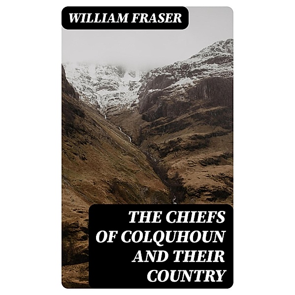 The Chiefs of Colquhoun and their Country, William Fraser