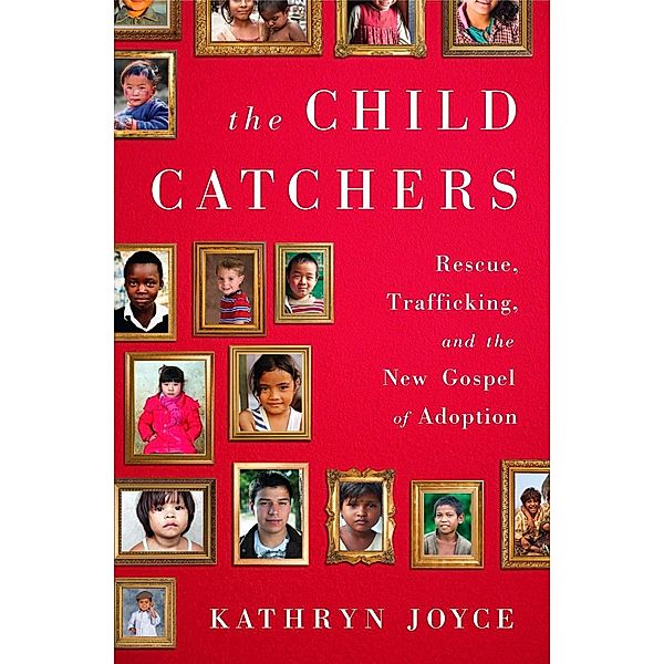 The Child Catchers, Kathryn Joyce