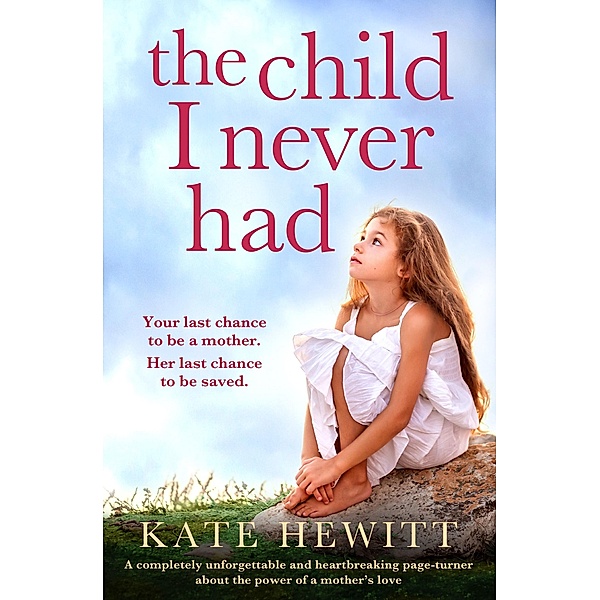 The Child I Never Had / Powerful emotional novels about impossible choices by Kate Hewitt, Kate Hewitt