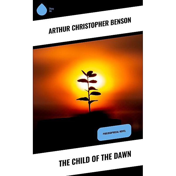 The Child of the Dawn, Arthur Christopher Benson