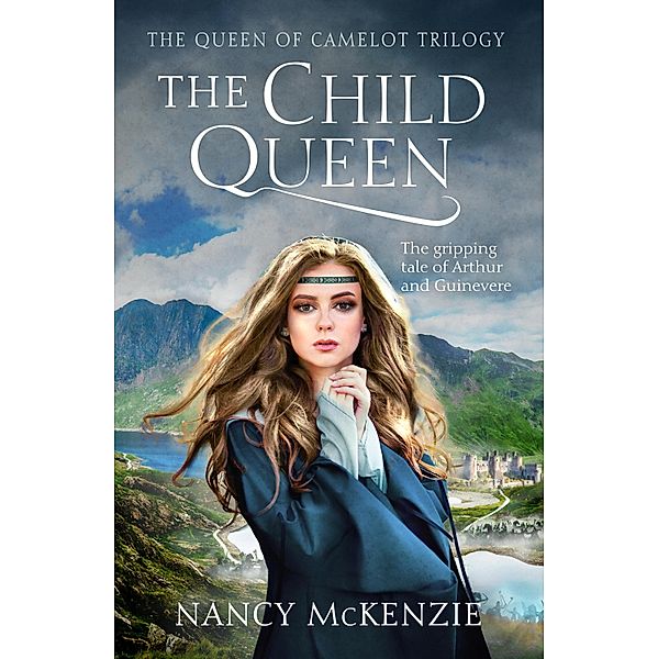 The Child Queen / The Queen of Camelot Trilogy Bd.1, Nancy McKenzie