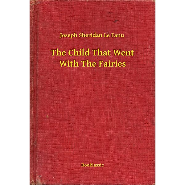 The Child That Went With The Fairies, Joseph Sheridan Le Fanu