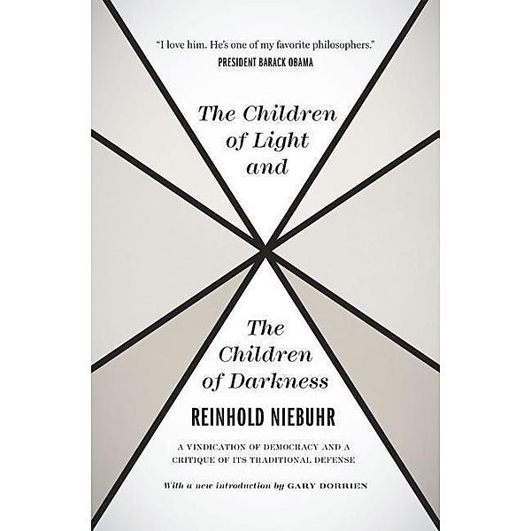 The Children of Light and the Children of Darkness: A Vindication of Democracy and a Critique of Its Traditional Defense, Reinhold Niebuhr