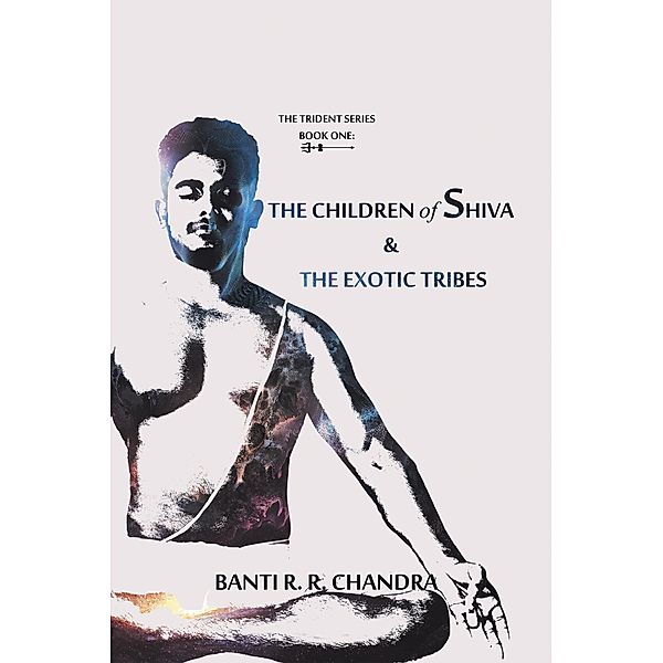 The Children of Shiva & the Exotic Tribes, Banti R. R. Chandra
