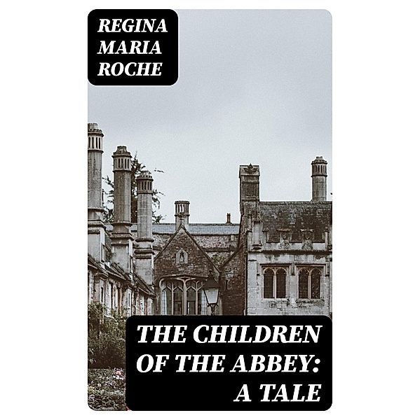 The Children of the Abbey: A Tale, Regina Maria Roche