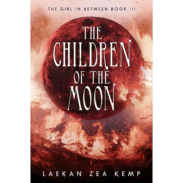 The Children of the Moon (The Girl In Between, #3) / The Girl In Between, Laekan Zea Kemp