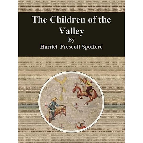 The Children of the Valley, Harriet Prescott Spofford