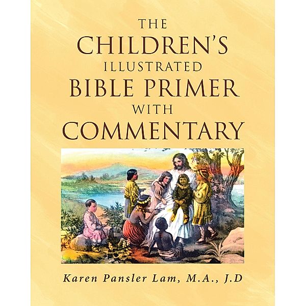 The Children's Illustrated Bible Primer with Commentary, Karen Pansler Lam M. A. J. D.