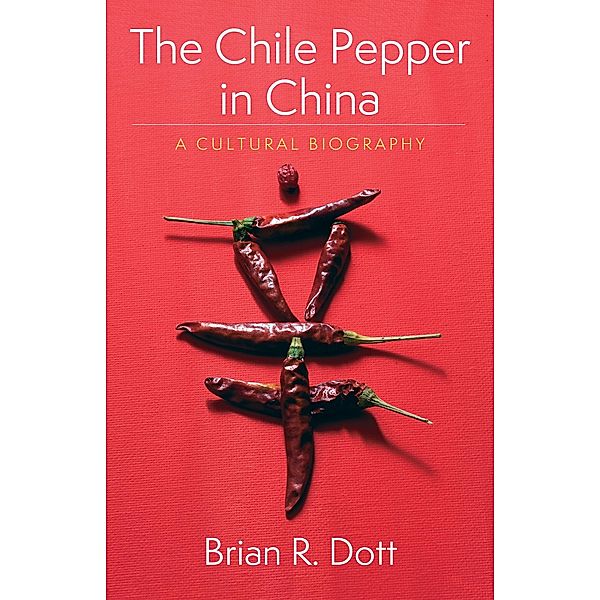 The Chile Pepper in China / Arts and Traditions of the Table: Perspectives on Culinary History, Brian R. Dott