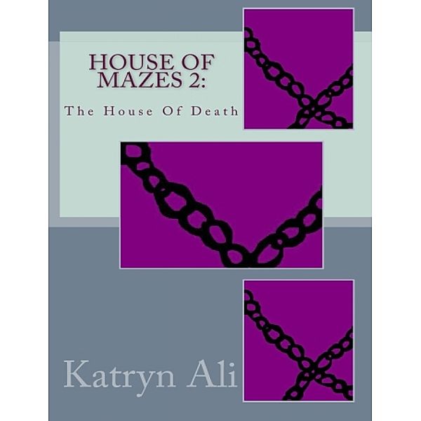 The Chilling Spine Series: House Of Mazes 2: The House Of Death, Katryn Ali