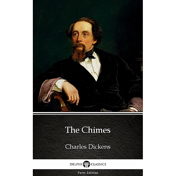 The Chimes by Charles Dickens (Illustrated) / Delphi Parts Edition (Charles Dickens) Bd.22, Charles Dickens