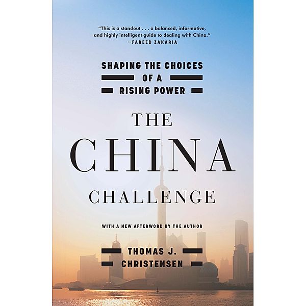 The China Challenge: Shaping the Choices of a Rising Power, Thomas J. Christensen