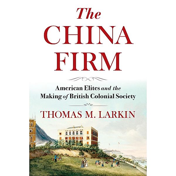 The China Firm / A Nancy Bernkopf Tucker and Warren I. Cohen Book on American-East Asian Relations, Thomas Larkin