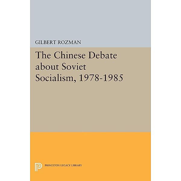 The Chinese Debate about Soviet Socialism, 1978-1985 / Princeton Legacy Library Bd.783, Gilbert Rozman
