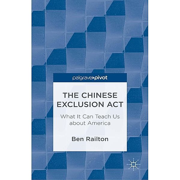 The Chinese Exclusion Act: What It Can Teach Us about America, B. Railton