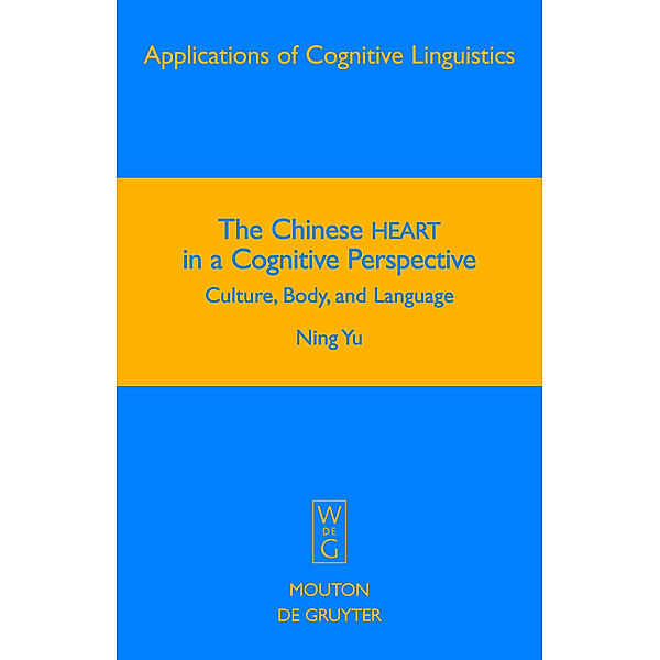 The Chinese HEART in a Cognitive Perspective / Applications of Cognitive Linguistics Bd.12, Ning Yu