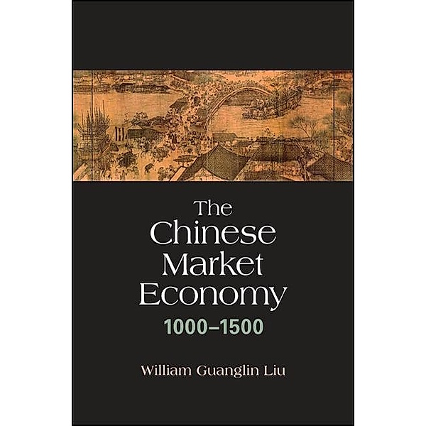 The Chinese Market Economy, 1000-1500, William Guanglin Liu