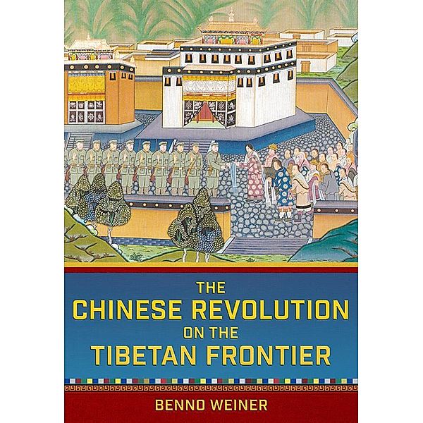 The Chinese Revolution on the Tibetan Frontier / Studies of the Weatherhead East Asian Institute, Columbia University, Benno Weiner