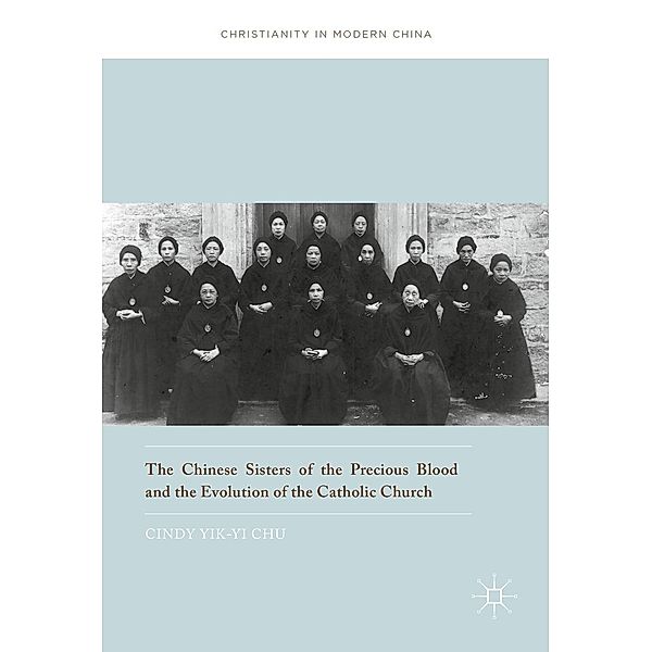 The Chinese Sisters of the Precious Blood and the Evolution of the Catholic Church / Christianity in Modern China, Cindy Yik-yi Chu