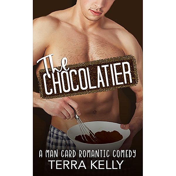 The Chocolatier (Man Card, #1) / Man Card, Terra Kelly