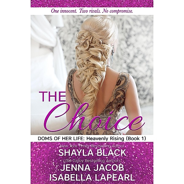 The Choice (Doms of Her Life: Heavenly Rising) / Doms of Her Life: Heavenly Rising, Shayla Black, Jenna Jacob, Isabella Lapearl