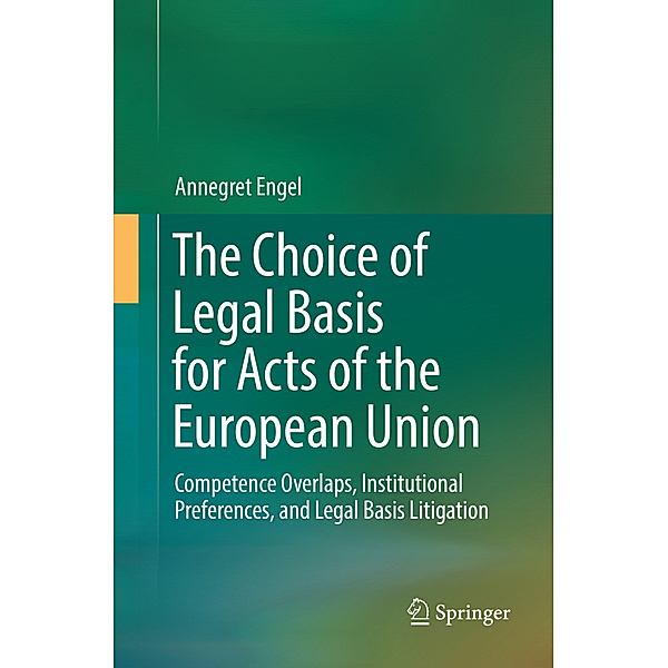 The Choice of Legal Basis for Acts of the European Union, Annegret Engel