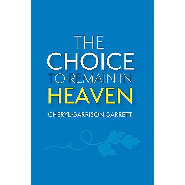 The Choice to Remain in Heaven, Cheryl Garrison Garrett