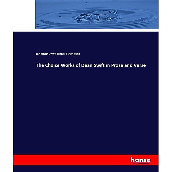 The Choice Works of Dean Swift in Prose and Verse, Jonathan Swift, Richard Sympson