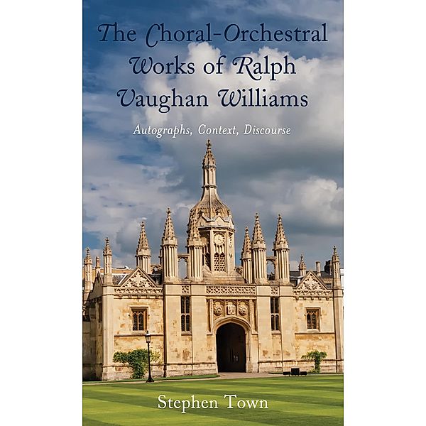 The Choral-Orchestral Works of Ralph Vaughan Williams, Stephen Town