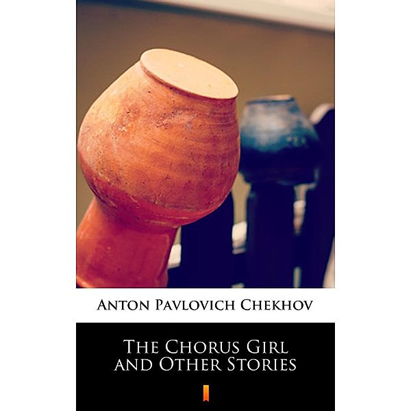 The Chorus Girl and Other Stories, Anton Pavlovich Chekhov