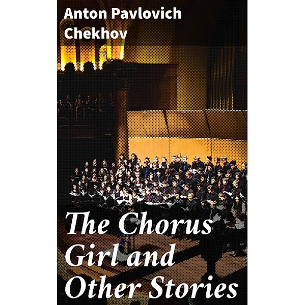 The Chorus Girl and Other Stories, Anton Pavlovich Chekhov