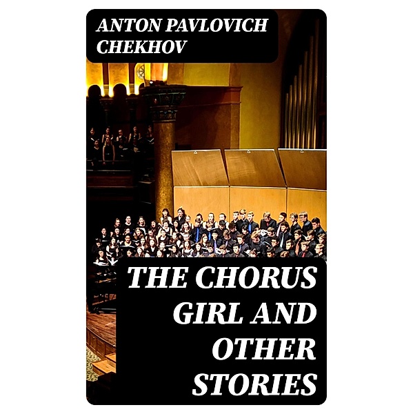 The Chorus Girl and Other Stories, Anton Pavlovich Chekhov