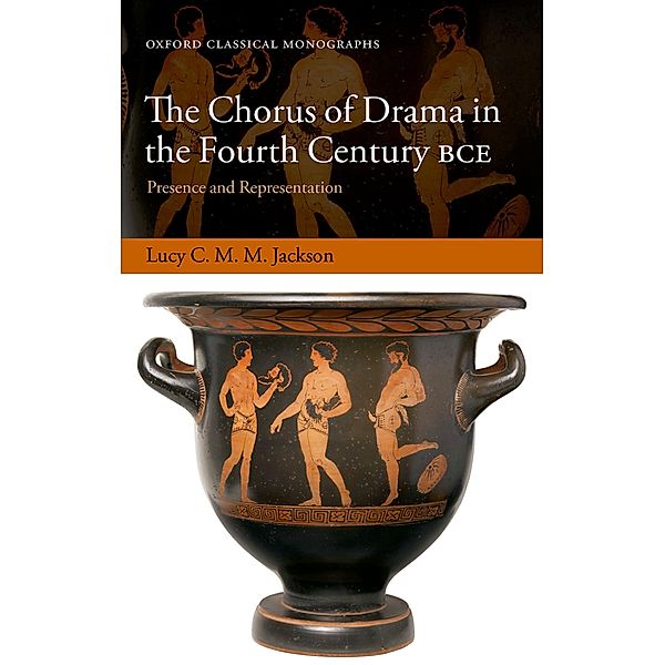 The Chorus of Drama in the Fourth Century BCE / Oxford Classical Monographs, Lucy C. M. M. Jackson